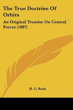 portada the true doctrine of orbits: an original treatise on central forces (1887) (in English)