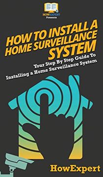portada How to Install a Home Surveillance System: Your Step by Step Guide to Installing a Home Surveillance System (en Inglés)