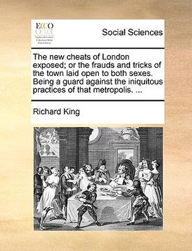 portada the new cheats of london exposed; or the frauds and tricks of the town laid open to both sexes. being a guard against the iniquitous practices of that (in English)