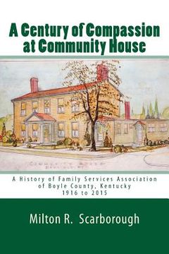 portada A Century of Compassion at Community House: A History of Family Services Association of Boyle County, Kentucky, 1916 to 2015 (en Inglés)