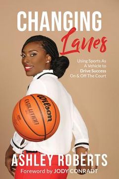 portada Changing Lanes: Using Sports As A Vehicle to Drive Success On & Off The Court (en Inglés)