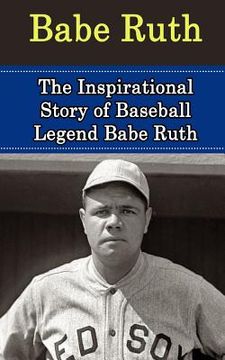 portada Babe Ruth: The Inspirational Story of Baseball Legend Babe Ruth (en Inglés)