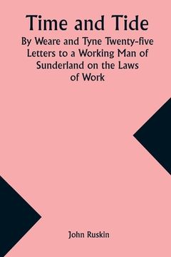 portada Time and Tide By Weare and Tyne Twenty-five Letters to a Working Man of Sunderland on the Laws of Work (en Inglés)