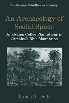 portada An Archaeology of Social Space: Analyzing Coffee Plantations in Jamaica's Blue Mountains (in English)