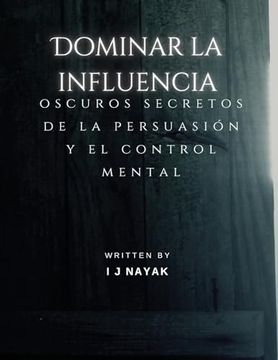 portada Dominar la influencia: oscuros secretos de la persuasión y el control mental (in Spanish)