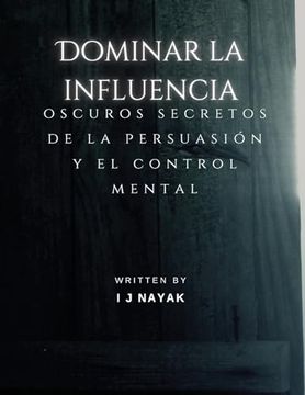 portada Dominar la influencia: oscuros secretos de la persuasión y el control mental