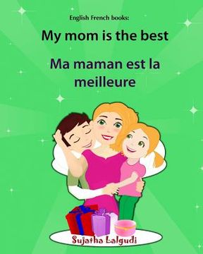 portada English French books: My mom is the best. Ma maman est la meilleure: Bilingual (French Edition), Children's English-French Picture book (Bil