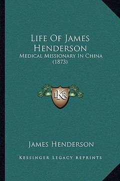 portada life of james henderson: medical missionary in china (1873) (en Inglés)