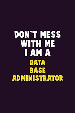portada Don't Mess With me, i am a Data Base Administrator: 6x9 Career Pride 120 Pages Writing Nots 