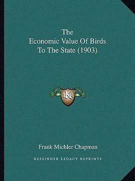 portada the economic value of birds to the state (1903) the economic value of birds to the state (1903) (en Inglés)