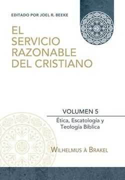 portada El Servicio Razonable del Cristiano - Vol. 5: Etica Cristiana, Escatologia & Teologia Biblica