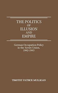 portada The Politics of Illusion and Empire: German Occupation Policy in the Soviet Union, 1942-1943 (en Inglés)