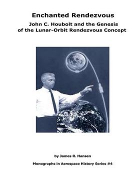 portada Enchanted Rendezvous: John C. Houbolt and the Genesis of the Lunar-Orbit Rendezvous Concept: Monographs In Aerospace History Series #4 (en Inglés)