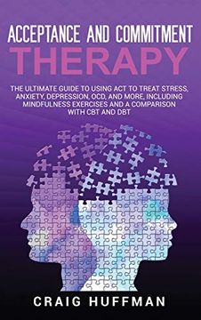 portada Acceptance and Commitment Therapy: The Ultimate Guide to Using act to Treat Stress, Anxiety, Depression, Ocd, and More, Including Mindfulness Exercises and a Comparison With cbt and dbt (in English)