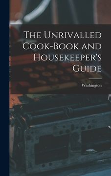 portada The Unrivalled Cook-Book and Housekeeper's Guide (en Inglés)