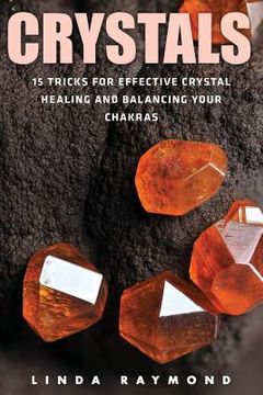 portada Crystals: 15 Tricks for Effective Crystal Healing and Balancing Your Chakras (Spirituality, Energy Healing, Stress Relief, Relax (in English)