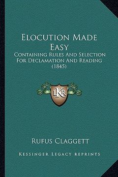 portada elocution made easy: containing rules and selection for declamation and reading (1845) (en Inglés)