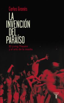 portada La Invención del Paraíso: El Living Theatre y el Arte de la Osadía (Pensamiento) (in Spanish)
