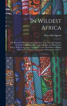 portada In Wildest Africa: The Record of Hunting and Exploration Trip Through Uganda, Victoria Nyanza, the Kilimanjaro Region and British East Af