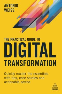 portada The Practical Guide to Digital Transformation: Quickly Master the Essentials With Tips, Case Studies and Actionable Advice (in English)