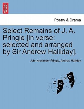 portada select remains of j. a. pringle [in verse; selected and arranged by sir andrew halliday]. (en Inglés)