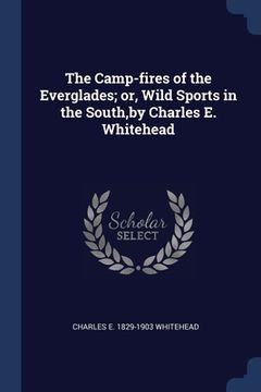 portada The Camp-fires of the Everglades; or, Wild Sports in the South, by Charles E. Whitehead (en Inglés)