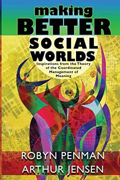 portada Making Better Social Worlds: Inspirations From the Theory of the Coordinated Management of Meaning (in English)