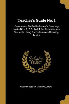 portada Teacher's Guide No. 1: Companion To Bartholomew's Drawing-books Nos. 1, 2, 3, And 4 For Teachers And Students Using Bartholomew's Drawing-boo (en Inglés)