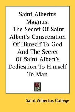 portada saint albertus magnus: the secret of saint albert's consecration of himself to god and the secret of saint albert's dedication to himself to (en Inglés)