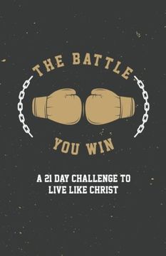 portada The Battle you Win: A 21 day Challenge to Live Like Christ (in English)