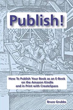 portada Publish! How to Publish Your Book as an E-Book on the Amazon Kindle and in Print With Createspace (en Inglés)