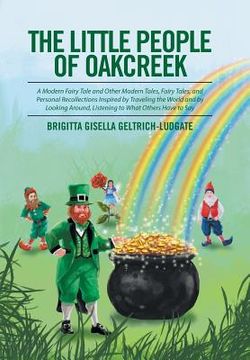 portada The Little People of Oakcreek: A Modern Fairy Tale and Other Modern Tales, Fairy Tales, and Personal Recollections Inspired by Traveling the World an