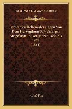 portada Barometer-Hohen-Messungen Von Dem Herzogthum S. Meiningen Ausgefuhrt In Den Jahren 1855 Bis 1859 (1861) (en Alemán)