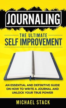 portada Journaling The Ultimate Self Improvement: An Essential and Definitive Guide on How to Write a Journal and Unlock Your True Power (en Inglés)