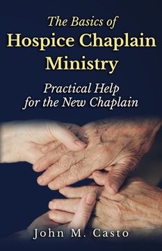 portada The Basics of Hospice Chaplain Ministry: Practical Help for the New Chaplain (en Inglés)