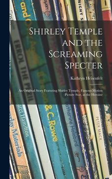 portada Shirley Temple and the Screaming Specter: an Original Story Featuring Shirley Temple, Famous Motion Picture Star, as the Heroine
