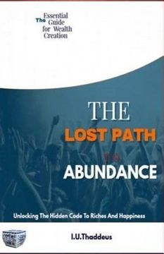 portada The Lost Path To Abundance: Unlocking The Hidden Code To Riches And Happiness (in English)