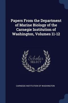 portada Papers From the Department of Marine Biology of the Carnegie Institution of Washington, Volumes 11-12 (en Inglés)