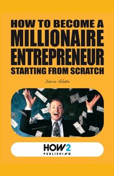 portada How to Become a Millionaire Entrepreneur Starting from Scratch (en Inglés)
