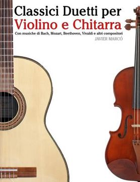 portada Classici Duetti Per Violino E Chitarra: Facile Violino! Con Musiche Di Bach, Mozart, Beethoven, Vivaldi E Altri Compositori (in Italian)