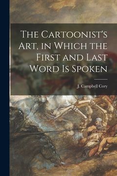 portada The Cartoonist's Art, in Which the First and Last Word is Spoken (en Inglés)