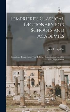 portada Lemprière's Classical Dictionary for Schools and Academies: Containing Every Name That is Either Important or Useful in the Original Work (en Inglés)
