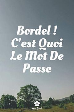 portada Bordel, C'est Quoi le mot de Passe: Un Carnet Parfait Pour Protéger Tous vos Noms D'utilisateur et Mots de Passe (en Francés)