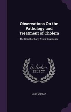portada Observations On the Pathology and Treatment of Cholera: The Result of Forty Years' Experience (en Inglés)