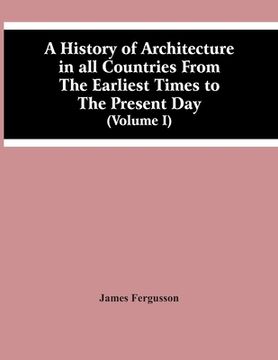 portada A History Of Architecture In All Countries From The Earliest Times To The Present Day (Volume I)