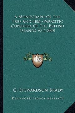 portada a monograph of the free and semi-parasitic copepoda of the british islands v3 (1880) (en Inglés)