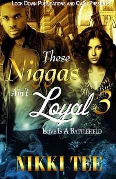 portada These Niggas Ain't Loyal 3: Love Is A Battlefield (Volume 3)