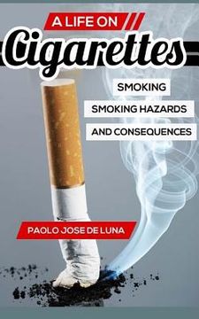 portada A Life on Cigarettes: Smoking, Smoking Hazards, and Consequences (en Inglés)