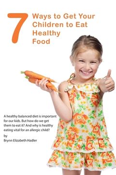 portada 7 Ways to Get Your Children to Eat Healthy Food (en Inglés)