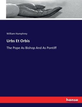 portada Urbs Et Orbis: The Pope As Bishop And As Pontiff (en Inglés)
